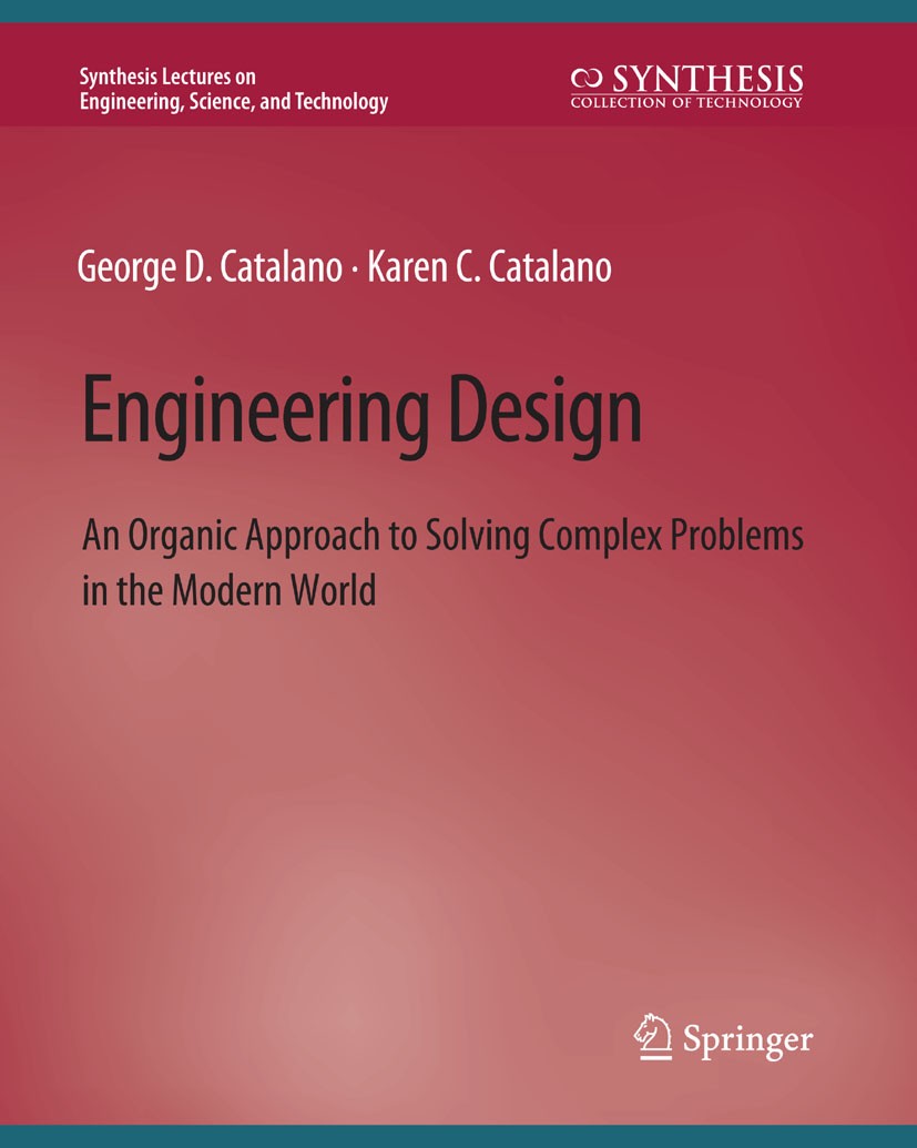 Titlebook: Engineering Design; An Organic Approach George D. Catalano,Karen C. Catalano Book 2020 Springer Nature Switzerland AG 2020 Titlebook: Engineering Design; An Organic Approach George D. Catalano,Karen C. Catalano Book 2020 Springer Nature Switzerland AG 2020