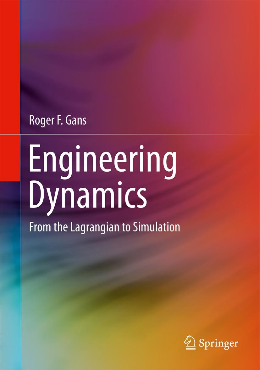 Titlebook: Engineering Dynamics; From the Lagrangian Roger F. Gans Textbook 2013 Springer Science+Business Media New York 2013 Advanced Engineering D Titlebook: Engineering Dynamics; From the Lagrangian Roger F. Gans Textbook 2013 Springer Science+Business Media New York 2013 Advanced Engineering D