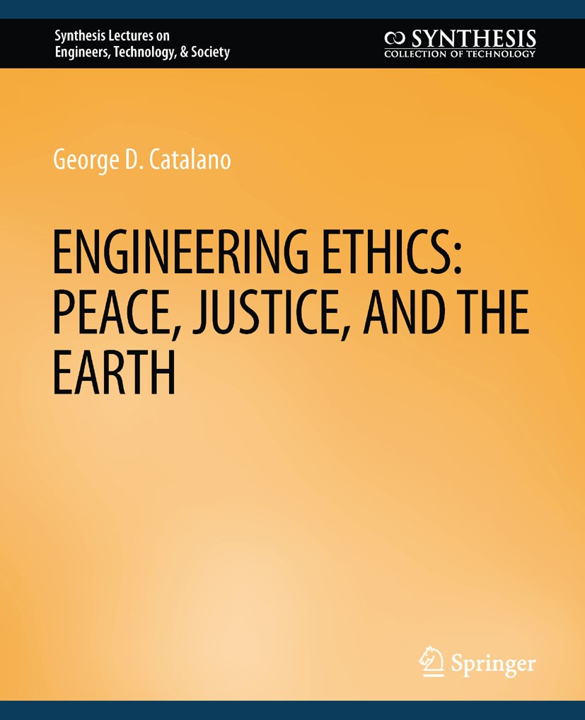 Titlebook: Engineering Ethics; Peace, Justice, and George D. Catalano Book 2006 Springer Nature Switzerland AG 2006 Titlebook: Engineering Ethics; Peace, Justice, and George D. Catalano Book 2006 Springer Nature Switzerland AG 2006