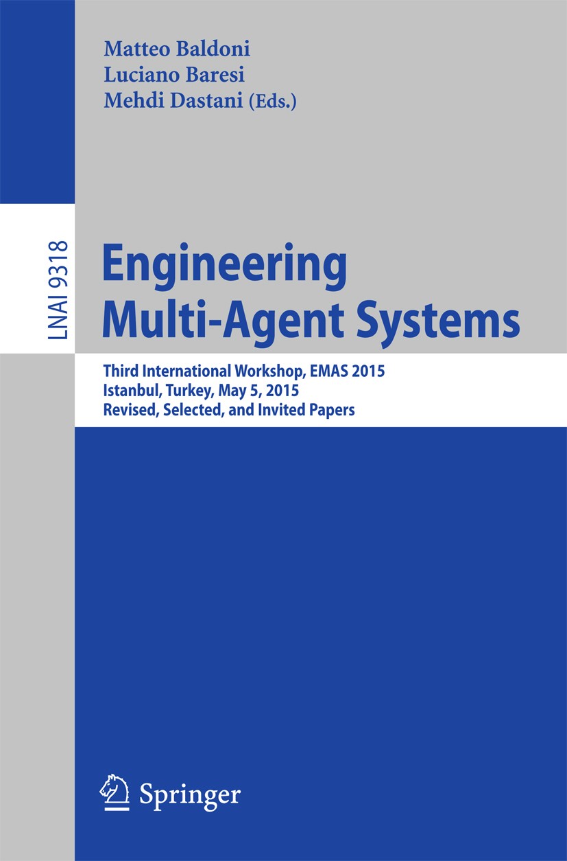 Titlebook: Engineering Multi-Agent Systems; Third International Matteo Baldoni,Luciano Baresi,Mehdi Dastani Conference proceedings 2015 Springer Inte Titlebook: Engineering Multi-Agent Systems; Third International Matteo Baldoni,Luciano Baresi,Mehdi Dastani Conference proceedings 2015 Springer Inte