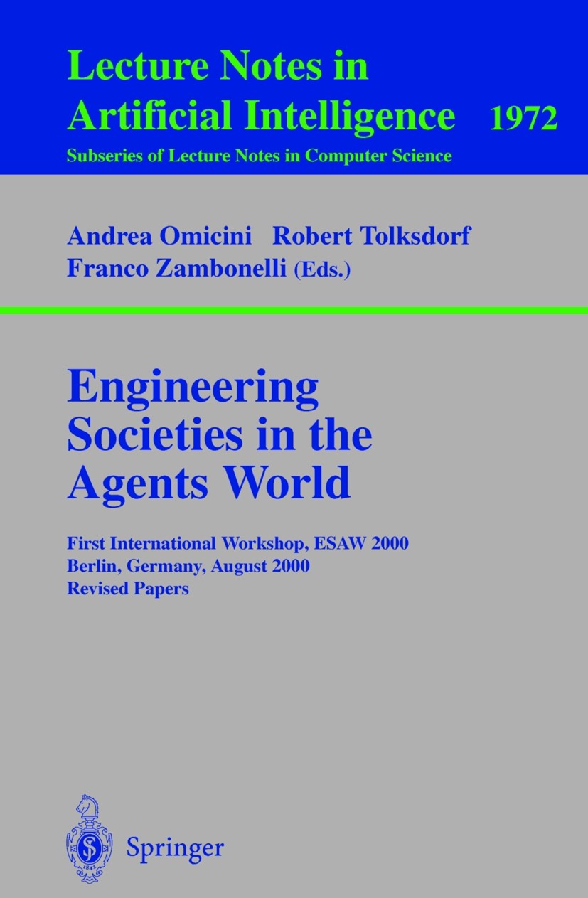 Titlebook: Engineering Societies in the Agents World; First International Andrea Omicini,Robert Tolksdorf,Franco Zambonelli Conference proceedings 20 Titlebook: Engineering Societies in the Agents World; First International Andrea Omicini,Robert Tolksdorf,Franco Zambonelli Conference proceedings 20
