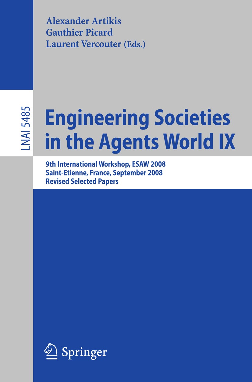 Titlebook: Engineering Societies in the Agents World IX; 9th International Wo Alexander Artikis,Gauthier Picard,Laurent Vercoute Conference proceeding Titlebook: Engineering Societies in the Agents World IX; 9th International Wo Alexander Artikis,Gauthier Picard,Laurent Vercoute Conference proceeding