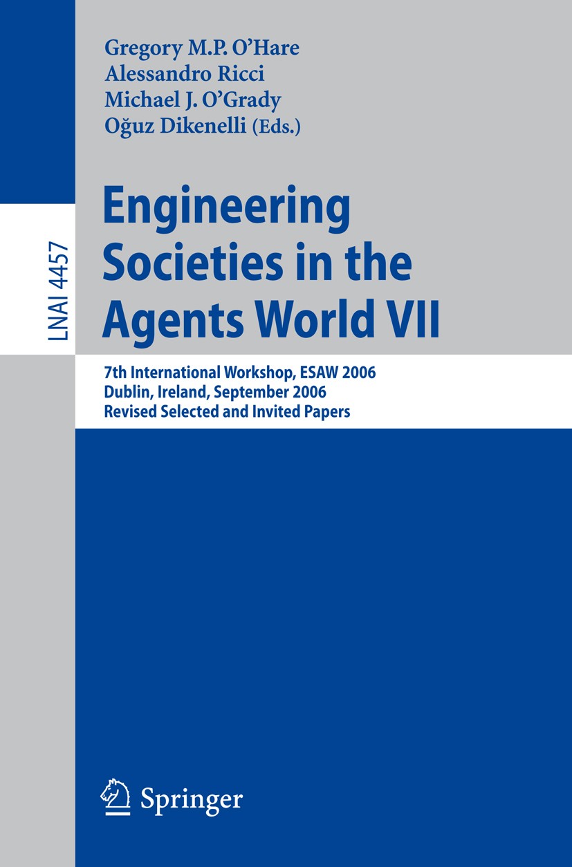 Titlebook: Engineering Societies in the Agents World VII; 7th International Wo Gregory M. P. O’Hare,Alessandro Ricci,Oğuz Dikenel Conference proceedin Titlebook: Engineering Societies in the Agents World VII; 7th International Wo Gregory M. P. O’Hare,Alessandro Ricci,Oğuz Dikenel Conference proceedin