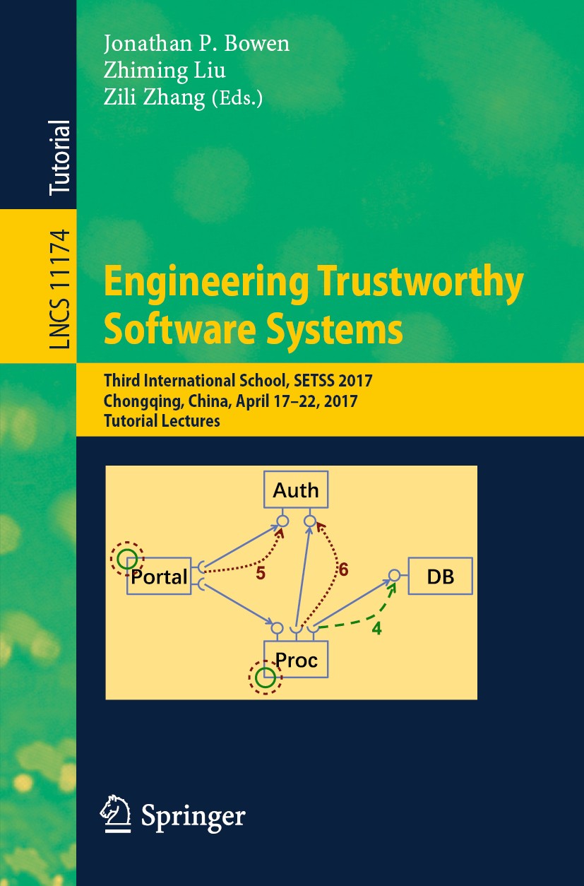 Titlebook: Engineering Trustworthy Software Systems; Third International Jonathan P. Bowen,Zhiming Liu,Zili Zhang Conference proceedings 2018 Springe Titlebook: Engineering Trustworthy Software Systems; Third International Jonathan P. Bowen,Zhiming Liu,Zili Zhang Conference proceedings 2018 Springe