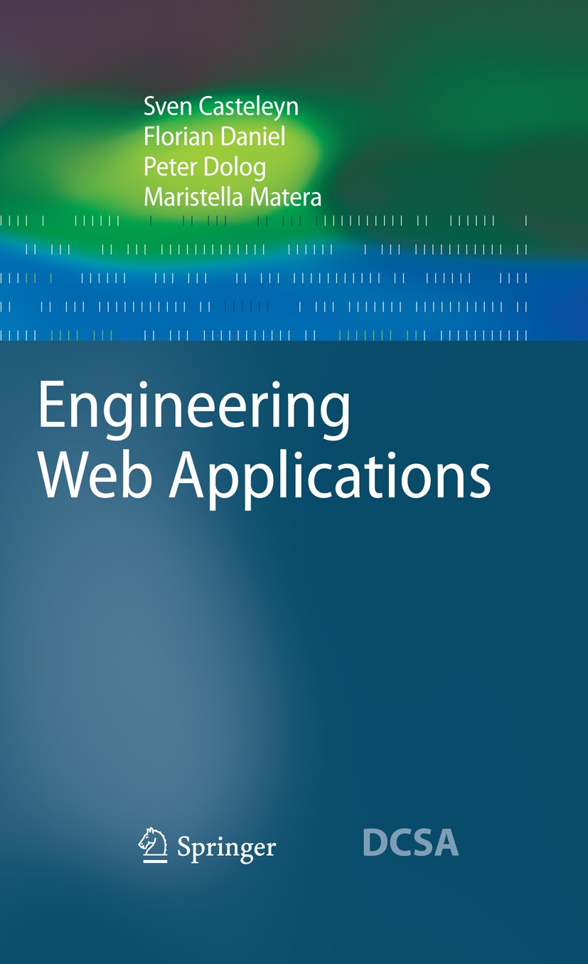 Titlebook: Engineering Web Applications; Sven Casteleyn,Florian Daniel,Maristella Matera Textbook 2009 Springer-Verlag Berlin Heidelberg 2009 Deploym Titlebook: Engineering Web Applications; Sven Casteleyn,Florian Daniel,Maristella Matera Textbook 2009 Springer-Verlag Berlin Heidelberg 2009 Deploym