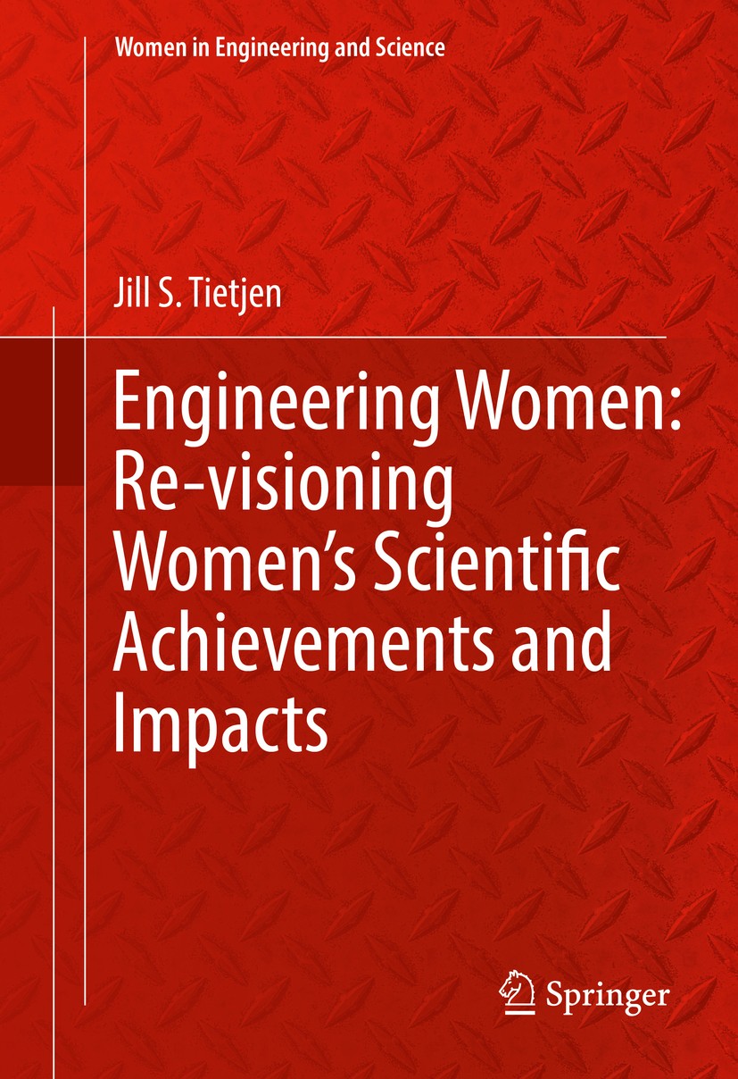 Titlebook: Engineering Women: Re-visioning Women‘s Scientific Achievements and Impacts; Jill S. Tietjen Book 2017 The Editor(s) (if applicable) and t Titlebook: Engineering Women: Re-visioning Women‘s Scientific Achievements and Impacts; Jill S. Tietjen Book 2017 The Editor(s) (if applicable) and t