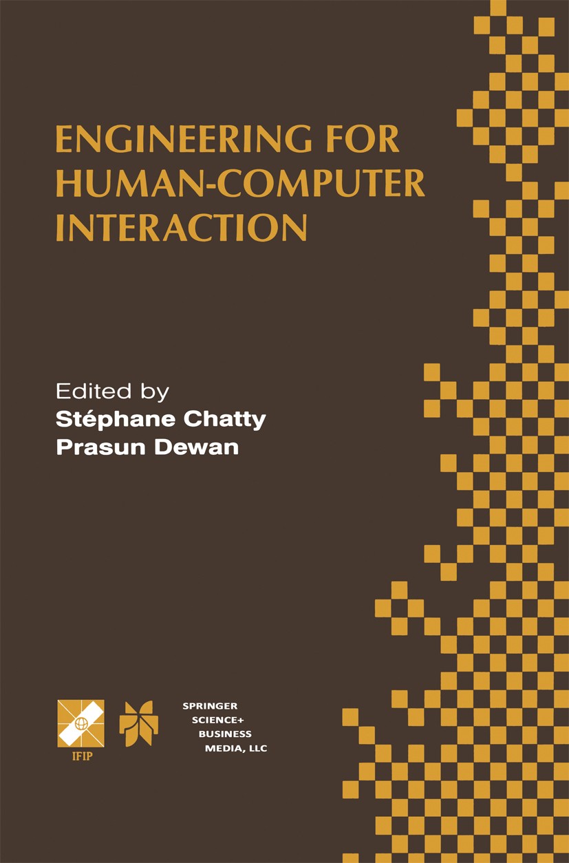 Titlebook: Engineering for Human-Computer Interaction; IFIP TC2/TC13 WG2.7/ Stéphane Chatty,Prasun Dewan Book 1999 IFIP International Federation for I Titlebook: Engineering for Human-Computer Interaction; IFIP TC2/TC13 WG2.7/ Stéphane Chatty,Prasun Dewan Book 1999 IFIP International Federation for I