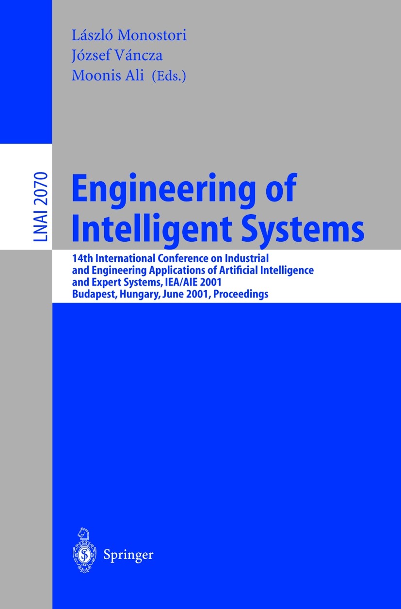 Titlebook: Engineering of Intelligent Systems; 14th International C László Monostori,József Váncza,Moonis Ali Conference proceedings 2001 Springer-Ver Titlebook: Engineering of Intelligent Systems; 14th International C László Monostori,József Váncza,Moonis Ali Conference proceedings 2001 Springer-Ver