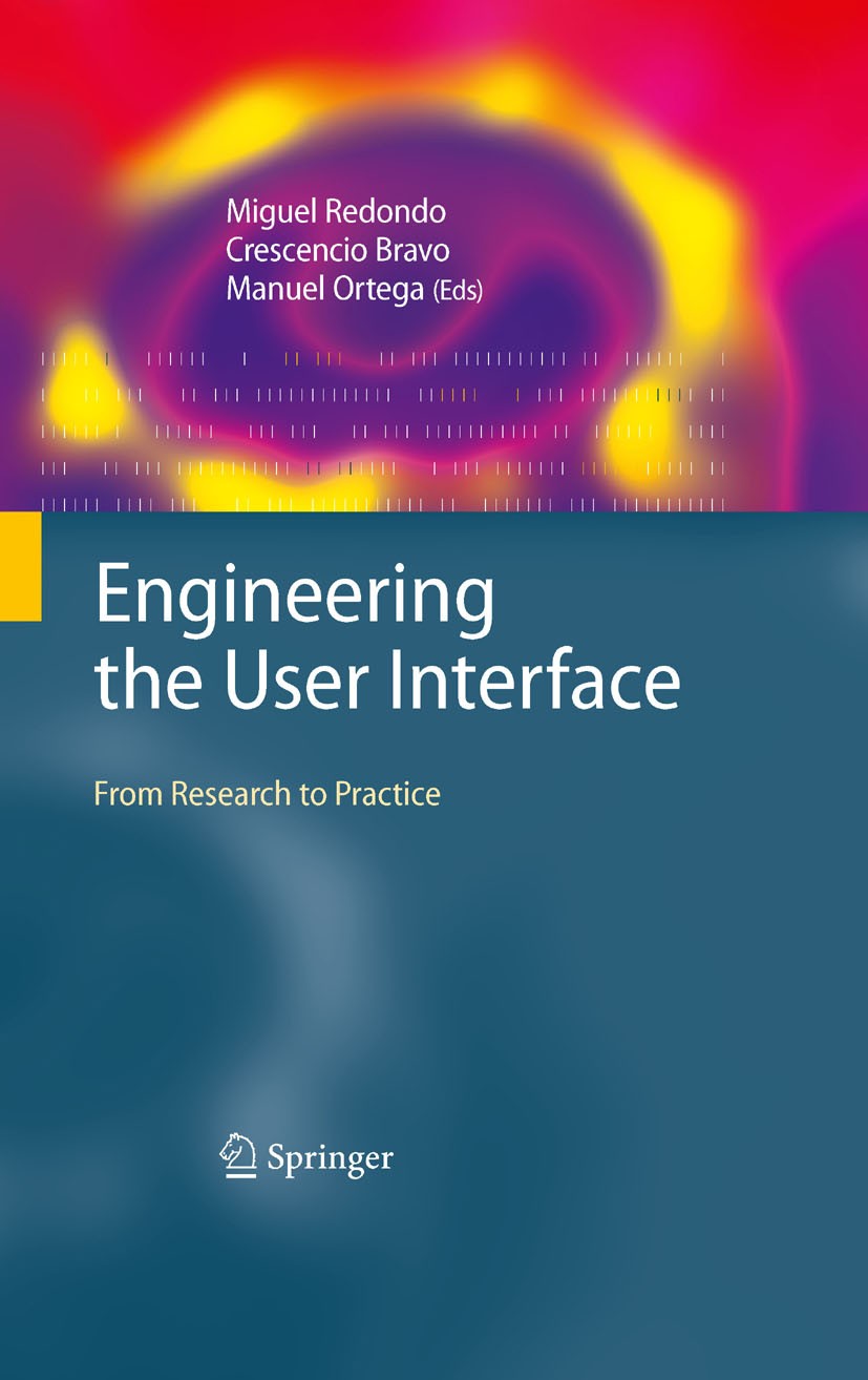 Titlebook: Engineering the User Interface; From Research to Pra Miguel Redondo,Crescencio Bravo,Manuel Ortega Book 2009 Springer-Verlag London 2009 Hu Titlebook: Engineering the User Interface; From Research to Pra Miguel Redondo,Crescencio Bravo,Manuel Ortega Book 2009 Springer-Verlag London 2009 Hu