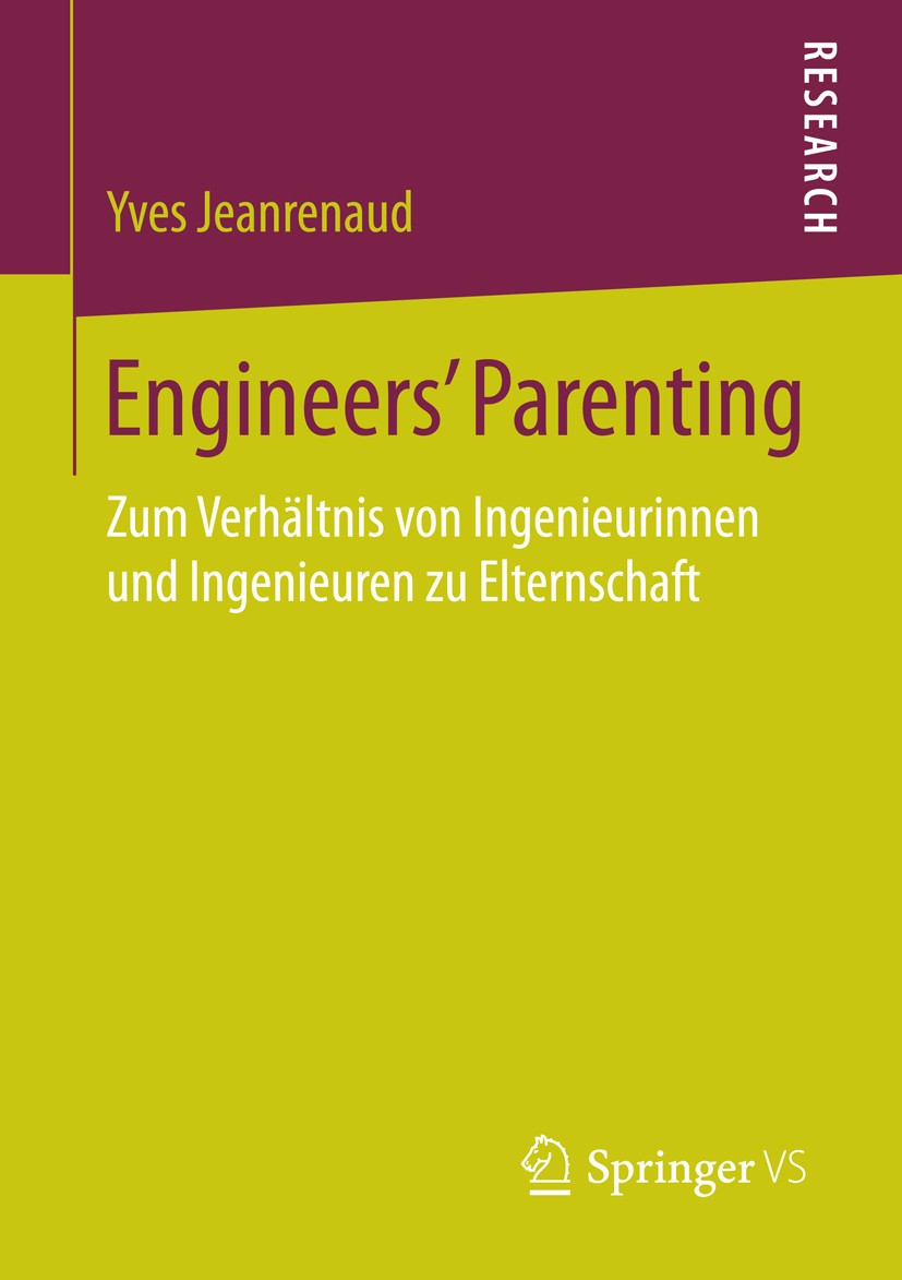 Titlebook: Engineers’ Parenting; Zum Verhältnis von I Yves Jeanrenaud Book 2015 Springer Fachmedien Wiesbaden 2015 Beruf.Biographieforschung.Familiens Titlebook: Engineers’ Parenting; Zum Verhältnis von I Yves Jeanrenaud Book 2015 Springer Fachmedien Wiesbaden 2015 Beruf.Biographieforschung.Familiens