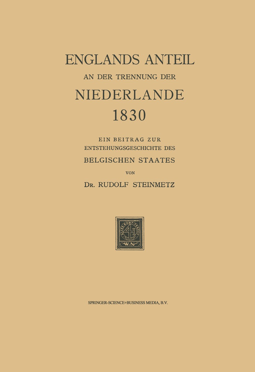 Titlebook: Englands Anteil an der Trennung der Niederlande 1830; Ein Beitrag zur Ents Rudolf Steinmetz Book 1930 Springer Science+Business Media Dordr Titlebook: Englands Anteil an der Trennung der Niederlande 1830; Ein Beitrag zur Ents Rudolf Steinmetz Book 1930 Springer Science+Business Media Dordr