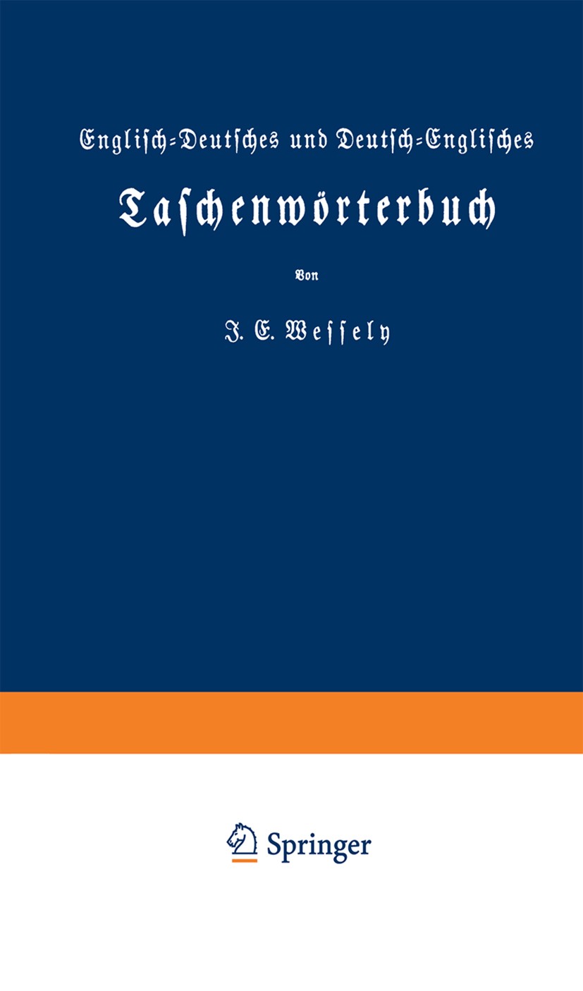Titlebook: Englisch-Deutsches und Deutsch-Englisches Taschenwörterbuch; J. E. Wessely Book 1945Latest edition Springer Fachmedien Wiesbaden 1945 Deut Titlebook: Englisch-Deutsches und Deutsch-Englisches Taschenwörterbuch; J. E. Wessely Book 1945Latest edition Springer Fachmedien Wiesbaden 1945 Deut
