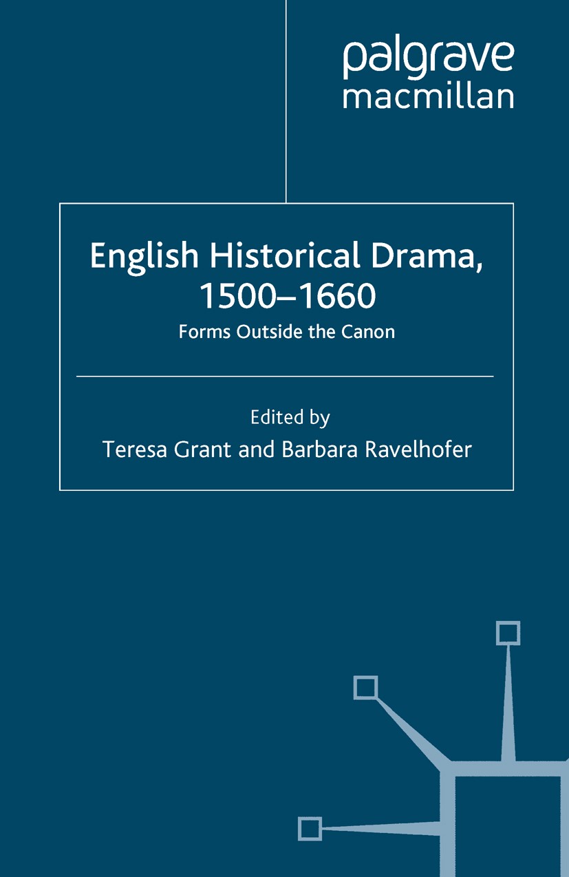 Titlebook: English Historical Drama, 1500-1660; Forms Outside the Ca Teresa Grant (Associate Professor, Director of Gra Book 2008 Palgrave Macmillan, Titlebook: English Historical Drama, 1500-1660; Forms Outside the Ca Teresa Grant (Associate Professor, Director of Gra Book 2008 Palgrave Macmillan,