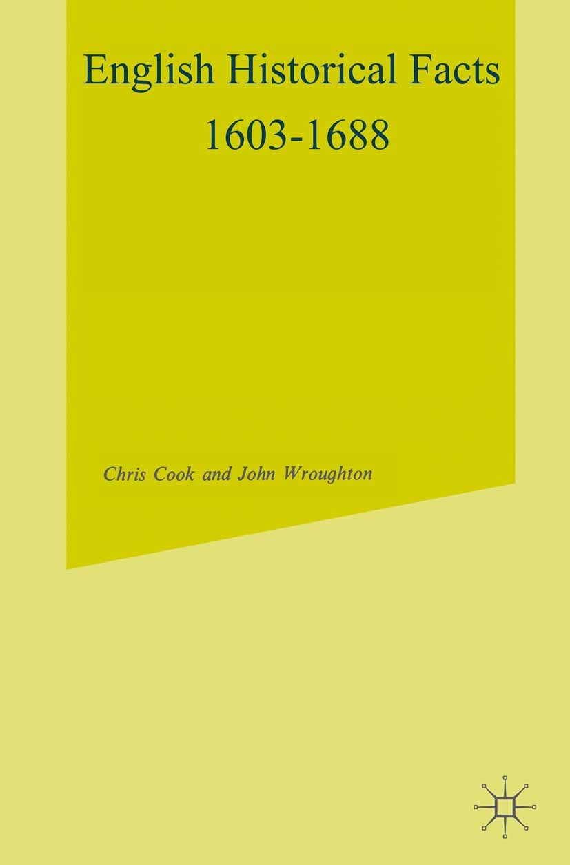 Titlebook: English Historical Facts, 1603-1688; Chris Cook,John Wroughton Book 1980 Palgrave Macmillan, a division of Macmillan Publishers Limited 19 Titlebook: English Historical Facts, 1603-1688; Chris Cook,John Wroughton Book 1980 Palgrave Macmillan, a division of Macmillan Publishers Limited 19