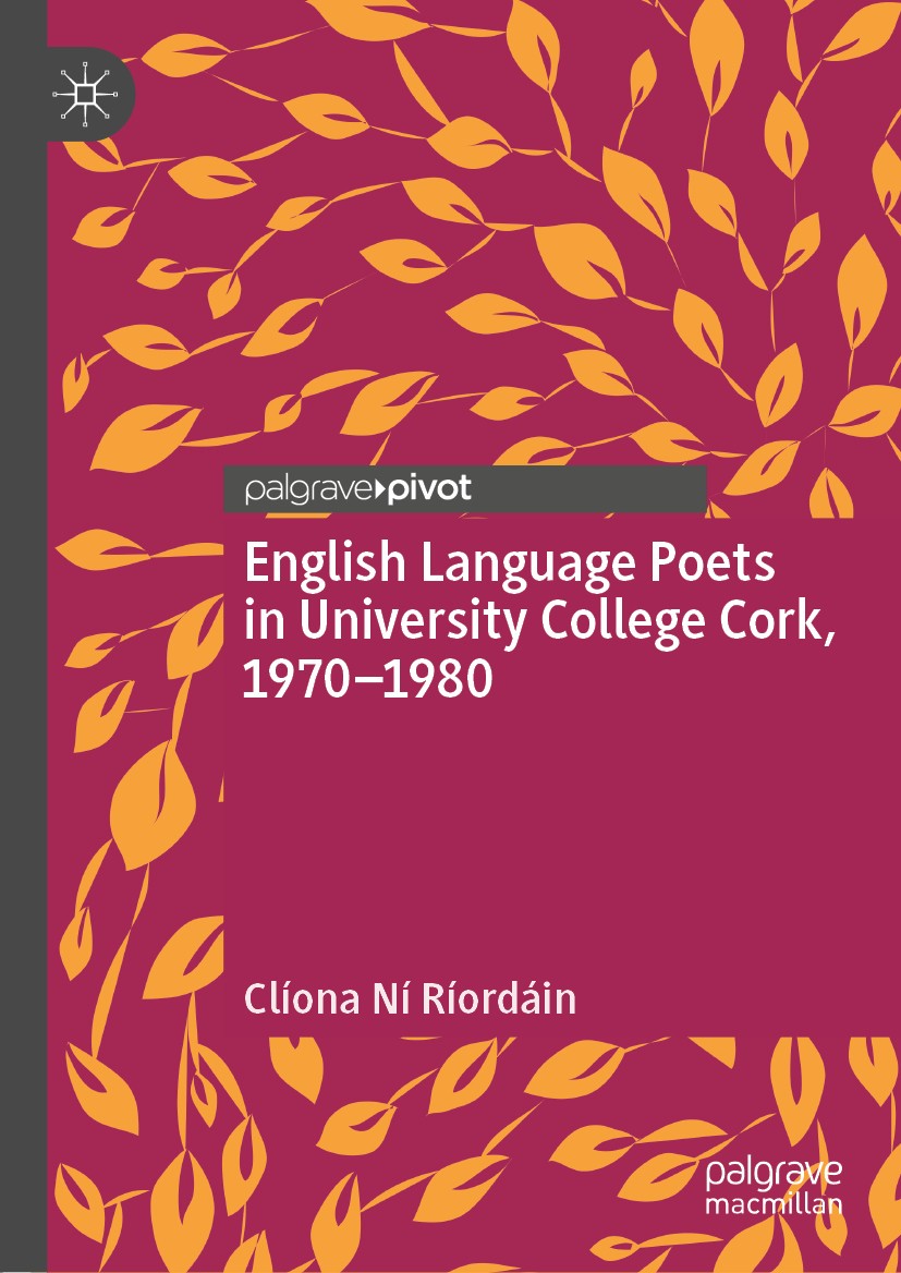 Titlebook: English Language Poets in University College Cork, 1970–1980; Clíona Ní Ríordáin Book 2020 The Editor(s) (if applicable) and The Author(s) Titlebook: English Language Poets in University College Cork, 1970–1980; Clíona Ní Ríordáin Book 2020 The Editor(s) (if applicable) and The Author(s)