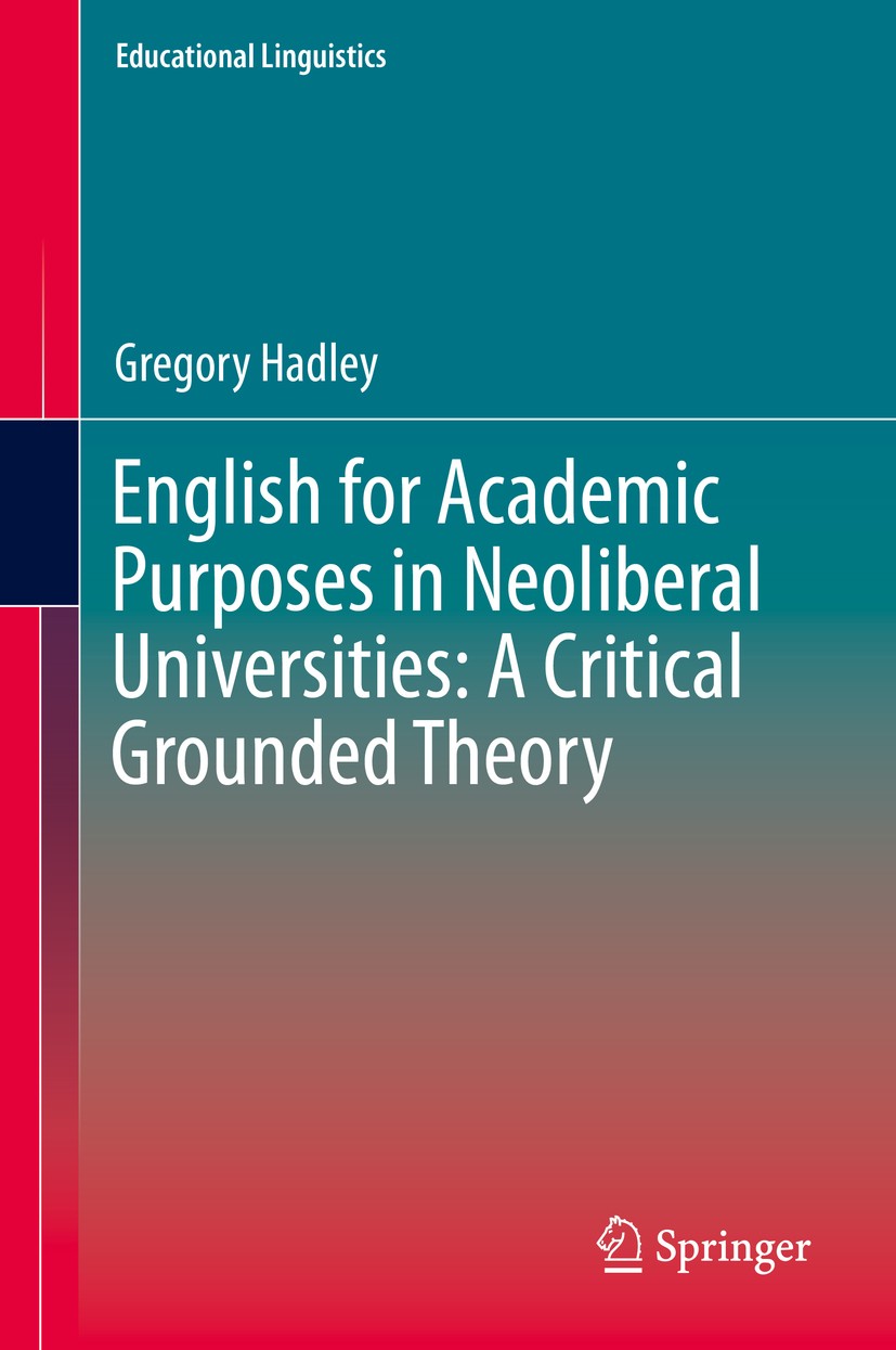 Titlebook: English for Academic Purposes in Neoliberal Universities: A Critical Grounded Theory; Gregory Hadley Book 2015 Springer International Publ Titlebook: English for Academic Purposes in Neoliberal Universities: A Critical Grounded Theory; Gregory Hadley Book 2015 Springer International Publ