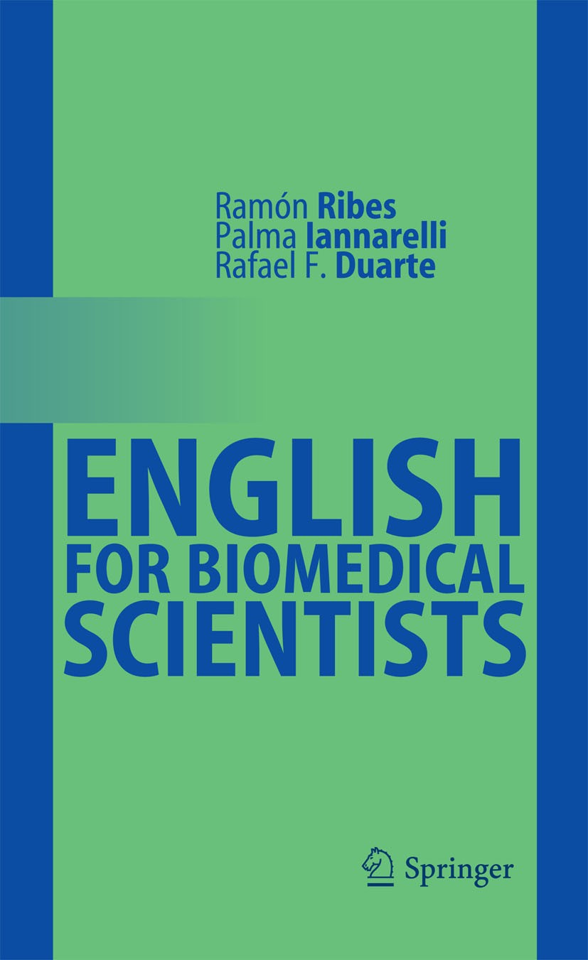 Titlebook: English for Biomedical Scientists; Ramón Ribes,Palma Iannarelli,Rafael F. Duarte Book 2009 Springer-Verlag Berlin Heidelberg 2009 Acronyms Titlebook: English for Biomedical Scientists; Ramón Ribes,Palma Iannarelli,Rafael F. Duarte Book 2009 Springer-Verlag Berlin Heidelberg 2009 Acronyms