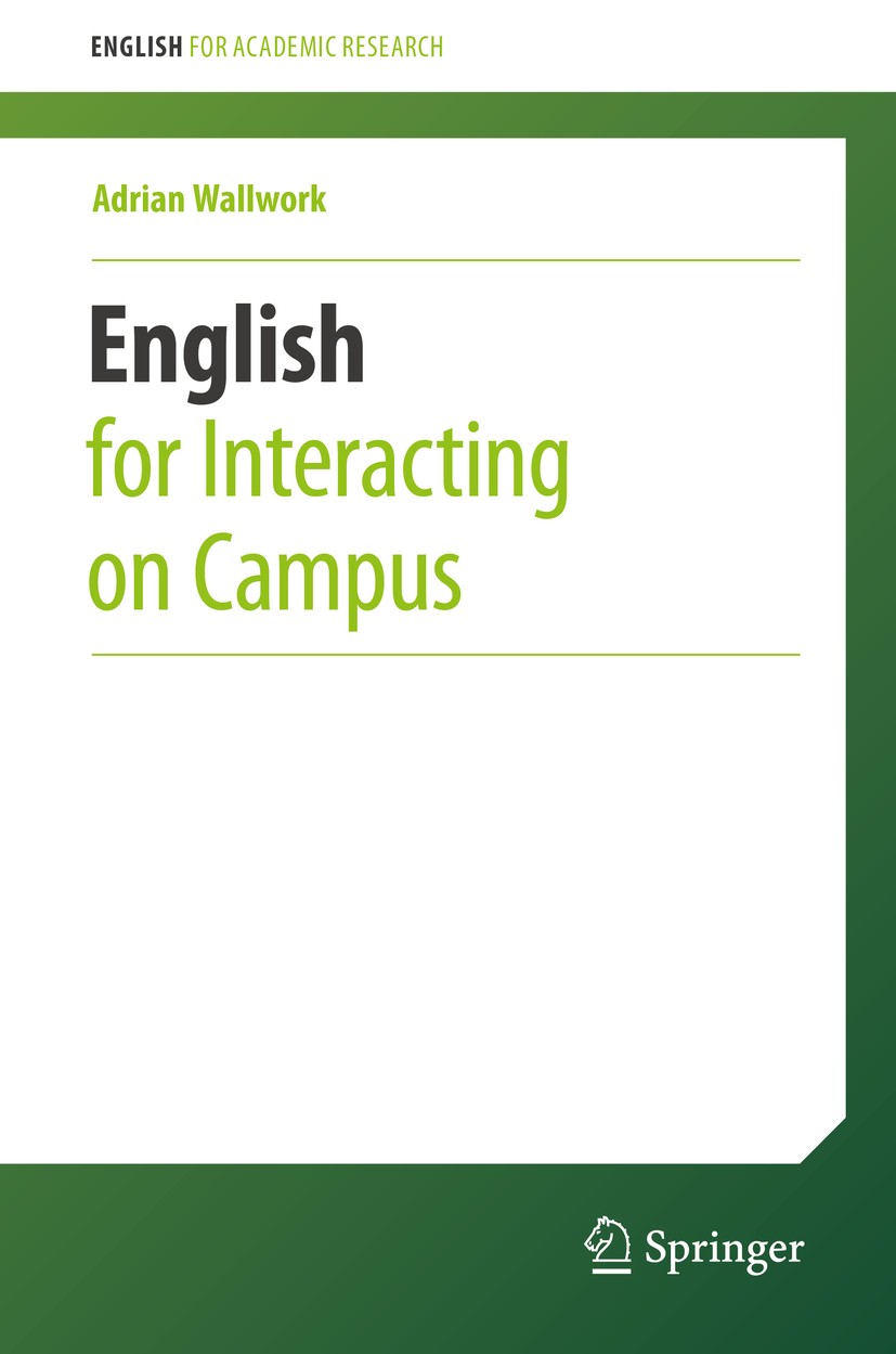 Titlebook: English for Interacting on Campus; Adrian Wallwork Book 2016 Springer International Publishing Switzerland 2016 English and campus life.En Titlebook: English for Interacting on Campus; Adrian Wallwork Book 2016 Springer International Publishing Switzerland 2016 English and campus life.En