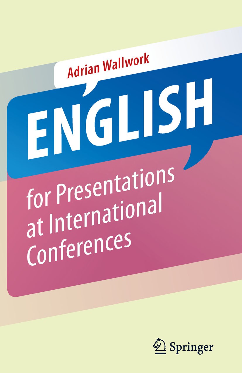 Titlebook: English for Presentations at International Conferences; Adrian Wallwork Book 20101st edition Springer Science+Business Media, LLC 2010 Des Titlebook: English for Presentations at International Conferences; Adrian Wallwork Book 20101st edition Springer Science+Business Media, LLC 2010 Des