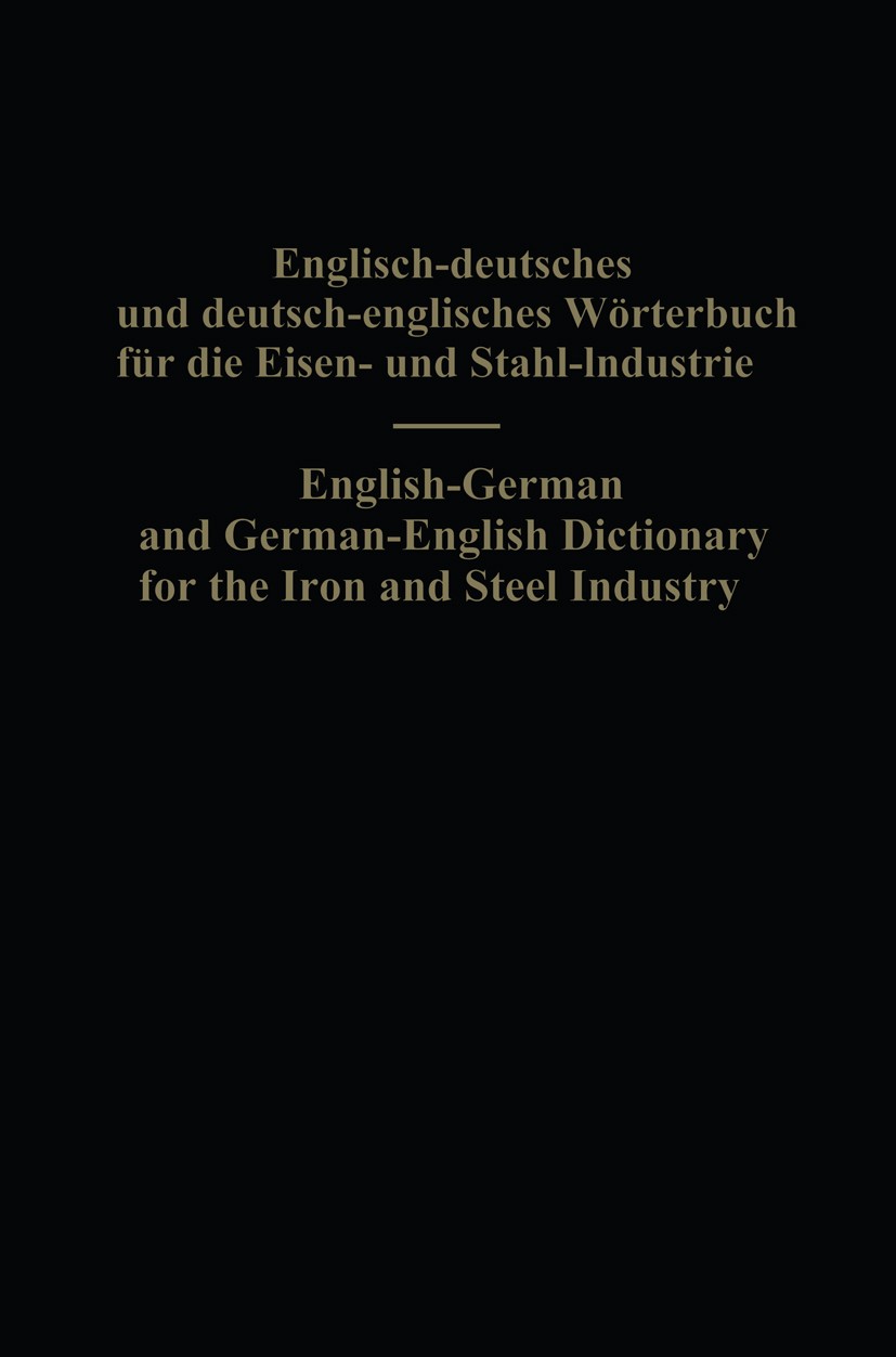 Titlebook: English-German and German-English Dictionary for the Iron and Steel Industry; Eduard L. Köhler Book 1955 Springer-Verlag Wien 1955 Ebene.E Titlebook: English-German and German-English Dictionary for the Iron and Steel Industry; Eduard L. Köhler Book 1955 Springer-Verlag Wien 1955 Ebene.E