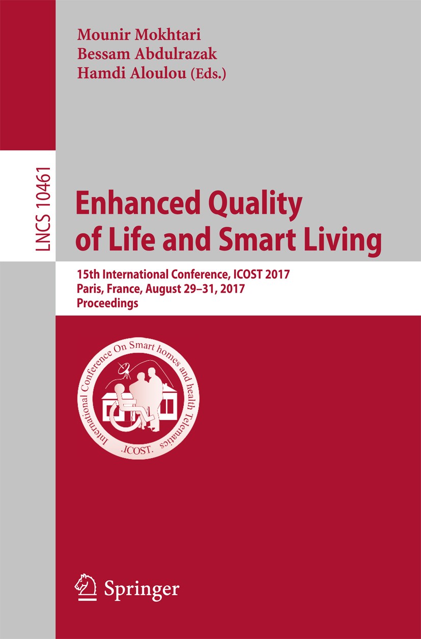 Titlebook: Enhanced Quality of Life and Smart Living; 15th International C Mounir Mokhtari,Bessam Abdulrazak,Hamdi Aloulou Conference proceedings 2017 Titlebook: Enhanced Quality of Life and Smart Living; 15th International C Mounir Mokhtari,Bessam Abdulrazak,Hamdi Aloulou Conference proceedings 2017
