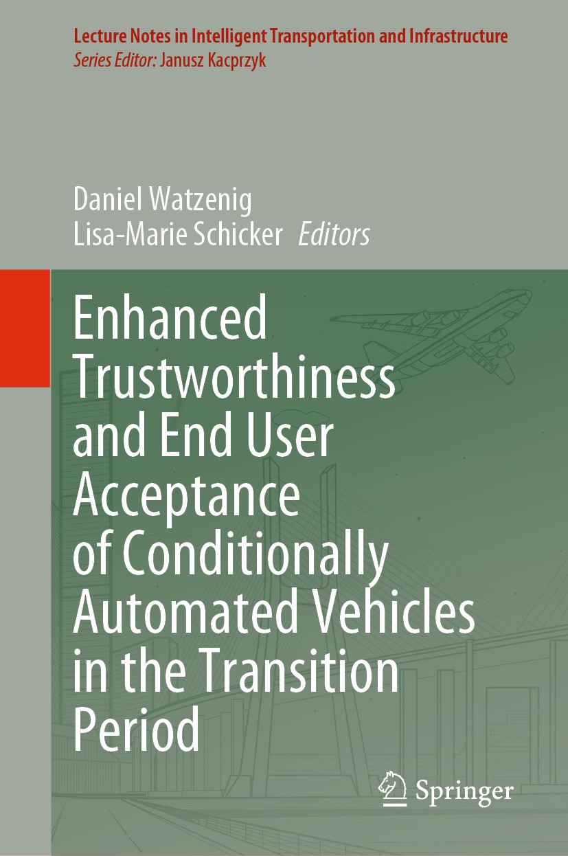 Titlebook: Enhanced Trustworthiness and End User Acceptance of Conditionally Automated Vehicles in the Transiti; Daniel Watzenig,Lisa-Marie Schicker Titlebook: Enhanced Trustworthiness and End User Acceptance of Conditionally Automated Vehicles in the Transiti; Daniel Watzenig,Lisa-Marie Schicker