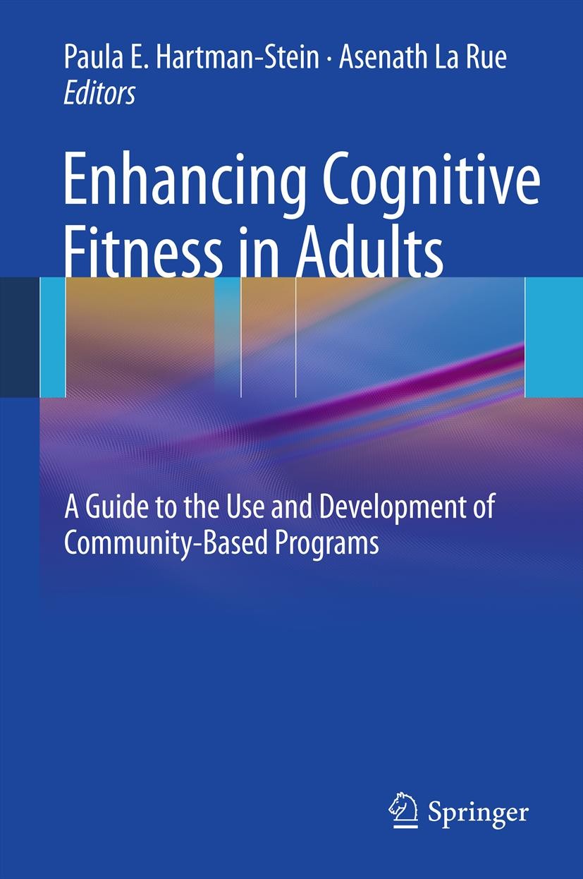 Titlebook: Enhancing Cognitive Fitness in Adults; A Guide to the Use a Paula E. Hartman-Stein,Asenath LaRue Book 2011 Springer Science+Business Media, Titlebook: Enhancing Cognitive Fitness in Adults; A Guide to the Use a Paula E. Hartman-Stein,Asenath LaRue Book 2011 Springer Science+Business Media,