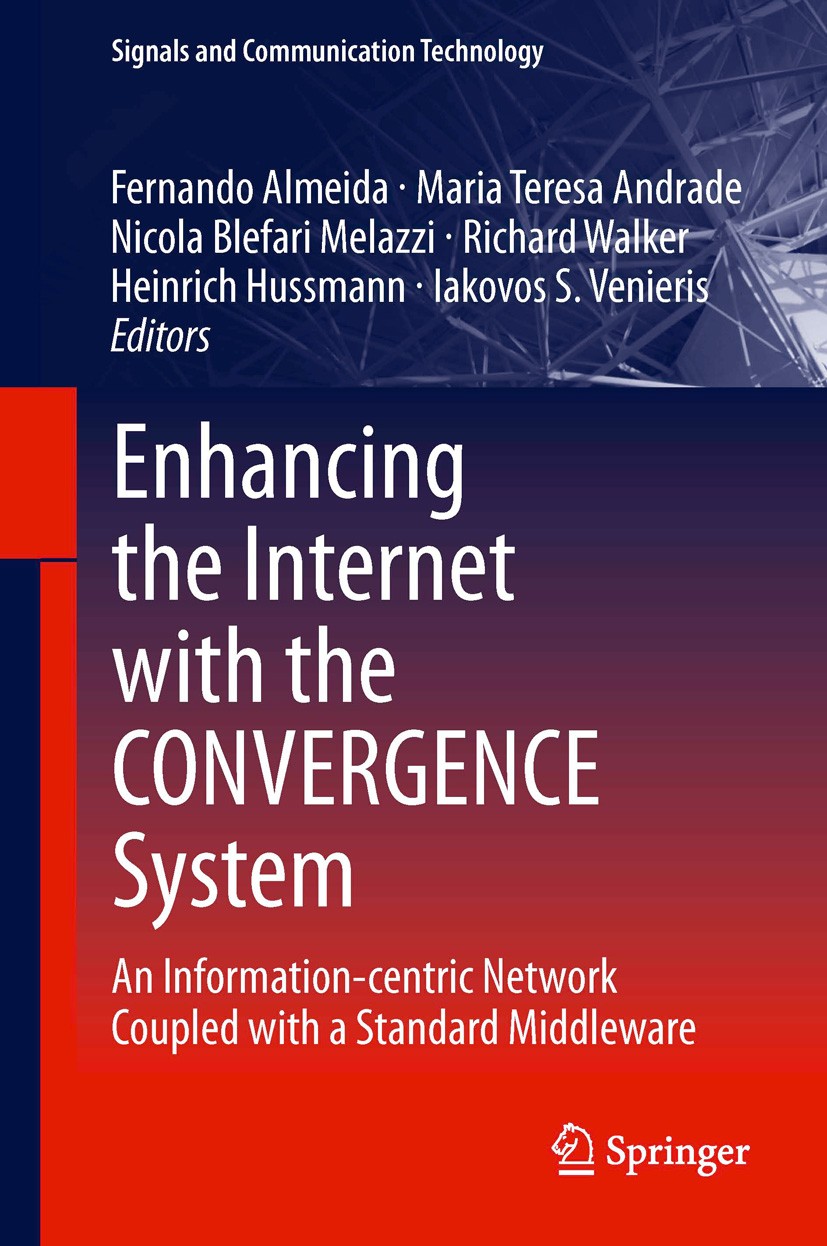 Titlebook: Enhancing the Internet with the CONVERGENCE System; An Information-centr Fernando Almeida,Maria Teresa Andrade,Iakovos S. V Book 2014 Sprin Titlebook: Enhancing the Internet with the CONVERGENCE System; An Information-centr Fernando Almeida,Maria Teresa Andrade,Iakovos S. V Book 2014 Sprin