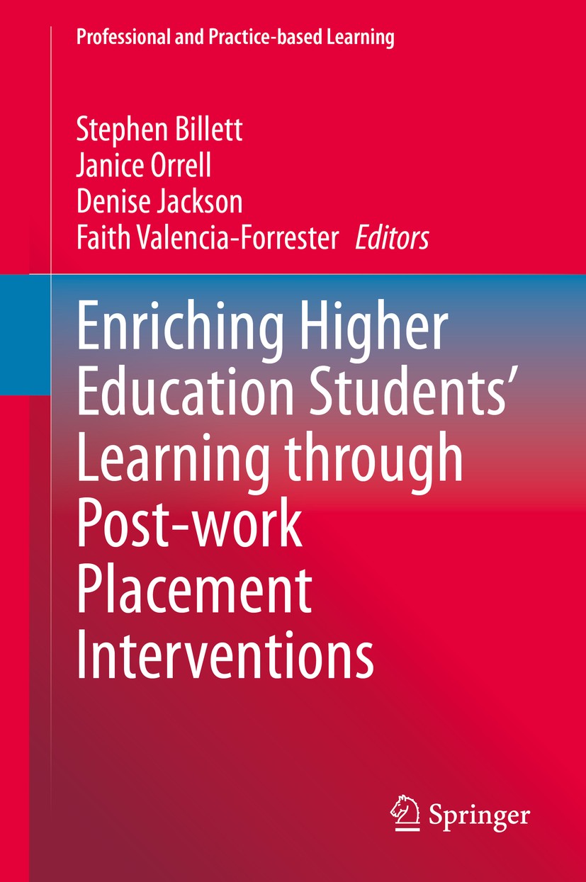 Titlebook: Enriching Higher Education Students‘ Learning through Post-work Placement Interventions; Stephen Billett,Janice Orrell,Faith Valencia-Forr Titlebook: Enriching Higher Education Students‘ Learning through Post-work Placement Interventions; Stephen Billett,Janice Orrell,Faith Valencia-Forr