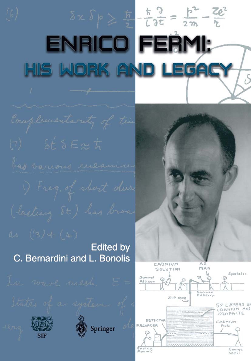 Titlebook: Enrico Fermi; His Work and Legacy Carlo Bernardini,Luisa Bonolis Book 2004 Springer-Verlag Berlin Heidelberg 2004 Nuclear Energy.Nuclear Ph Titlebook: Enrico Fermi; His Work and Legacy Carlo Bernardini,Luisa Bonolis Book 2004 Springer-Verlag Berlin Heidelberg 2004 Nuclear Energy.Nuclear Ph