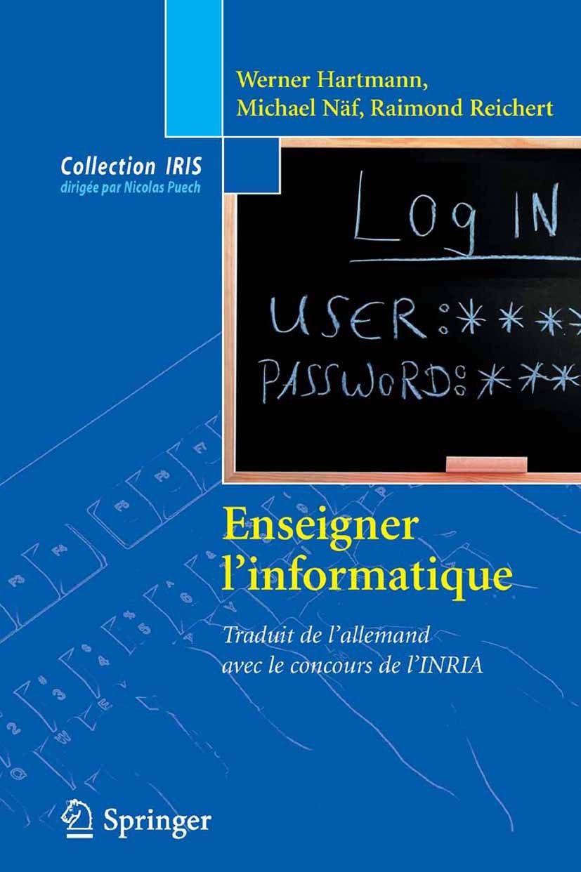 Titlebook: Enseigner l‘informatique; Werner Hartmann,Michael Näf,Raimond Reichert Book 2011Latest edition Springer-Verlag France 2011 Didactique de l Titlebook: Enseigner l‘informatique; Werner Hartmann,Michael Näf,Raimond Reichert Book 2011Latest edition Springer-Verlag France 2011 Didactique de l