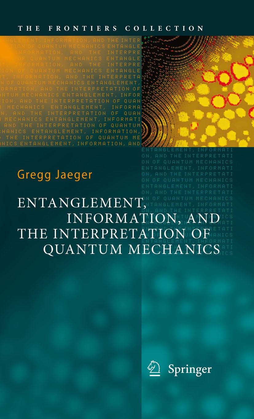 Titlebook: Entanglement, Information, and the Interpretation of Quantum Mechanics; Gregg Jaeger Book 2009 Springer-Verlag Berlin Heidelberg 2009 Appl Titlebook: Entanglement, Information, and the Interpretation of Quantum Mechanics; Gregg Jaeger Book 2009 Springer-Verlag Berlin Heidelberg 2009 Appl