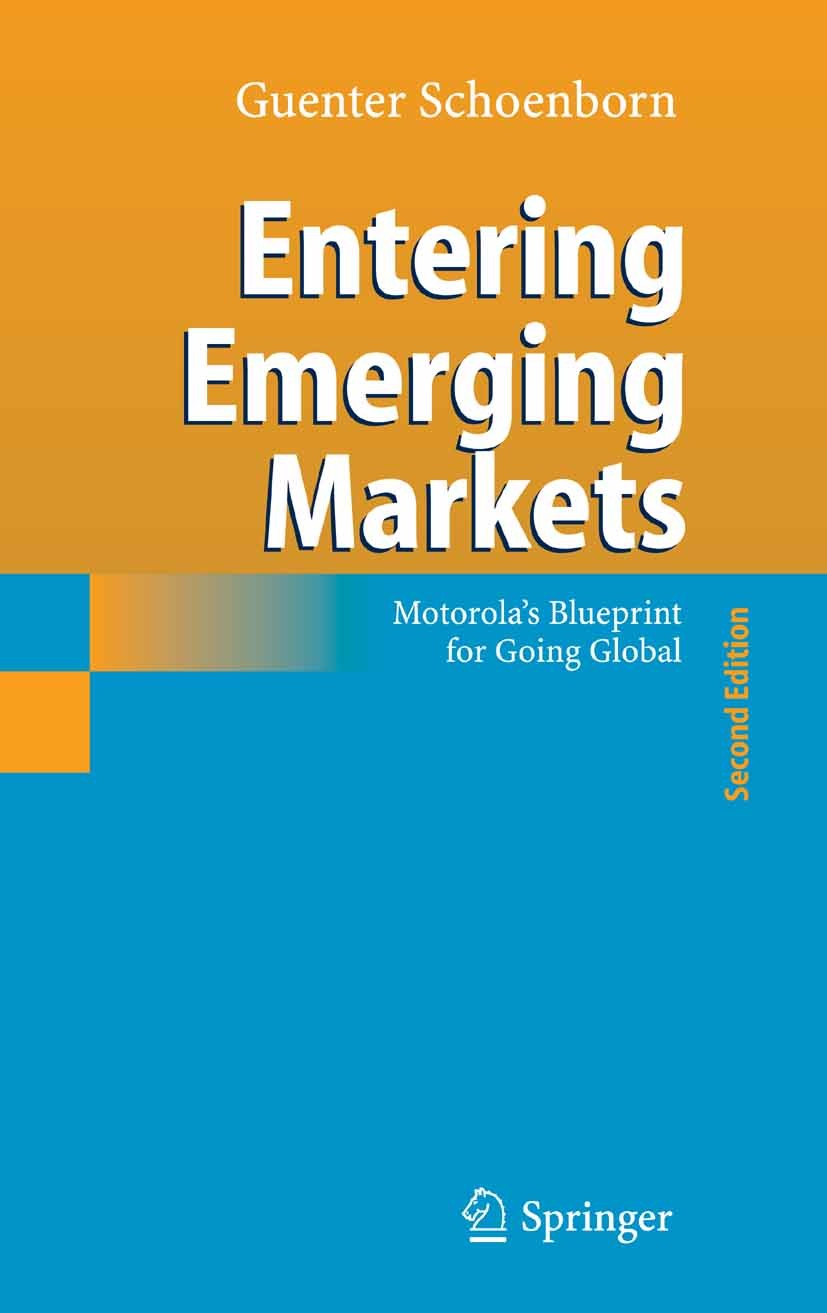 Titlebook: Entering Emerging Markets; Motorola‘s Blueprint Guenter Schoenborn Book 2006Latest edition Springer-Verlag Berlin Heidelberg 2006 Business Titlebook: Entering Emerging Markets; Motorola‘s Blueprint Guenter Schoenborn Book 2006Latest edition Springer-Verlag Berlin Heidelberg 2006 Business