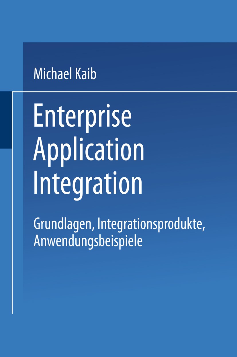 Titlebook: Enterprise Application Integration; Grundlagen, Integrat Michael Kaib Book 2002 Springer Fachmedien Wiesbaden 2002 Anwendungssystem.EAI.Ent Titlebook: Enterprise Application Integration; Grundlagen, Integrat Michael Kaib Book 2002 Springer Fachmedien Wiesbaden 2002 Anwendungssystem.EAI.Ent