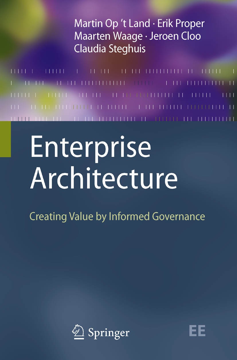 Titlebook: Enterprise Architecture; Creating Value by In Martin Op ’t Land,Erik Proper,Claudia Steghuis Book 2009 Springer-Verlag Berlin Heidelberg 20 Titlebook: Enterprise Architecture; Creating Value by In Martin Op ’t Land,Erik Proper,Claudia Steghuis Book 2009 Springer-Verlag Berlin Heidelberg 20