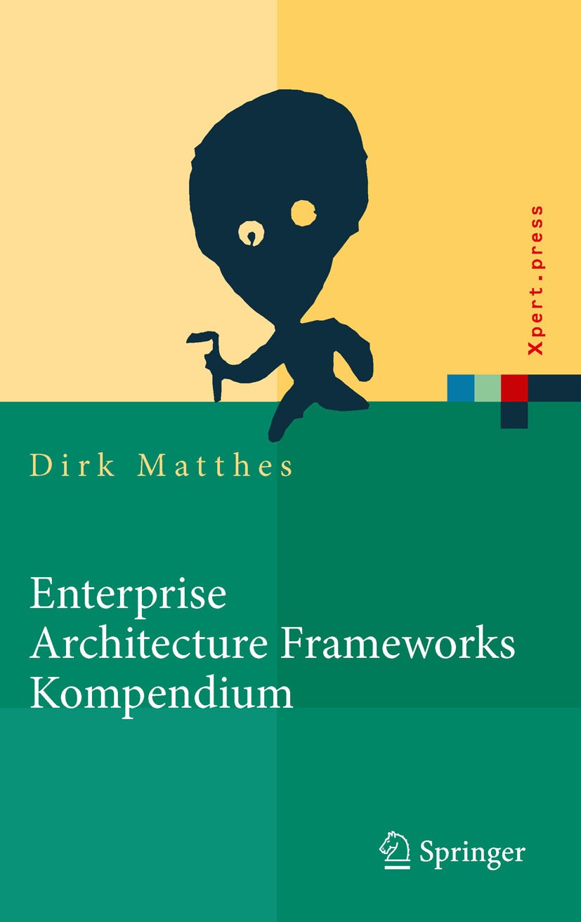 Titlebook: Enterprise Architecture Frameworks Kompendium; Über 50 Rahmenwerke Dirk Matthes Book 2011 Springer-Verlag Berlin Heidelberg 2011 Enterpris Titlebook: Enterprise Architecture Frameworks Kompendium; Über 50 Rahmenwerke Dirk Matthes Book 2011 Springer-Verlag Berlin Heidelberg 2011 Enterpris