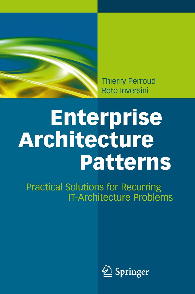Titlebook: Enterprise Architecture Patterns; Practical Solutions Thierry Perroud,Reto Inversini Book 2013 Springer-Verlag Berlin Heidelberg 2013 Busi Titlebook: Enterprise Architecture Patterns; Practical Solutions Thierry Perroud,Reto Inversini Book 2013 Springer-Verlag Berlin Heidelberg 2013 Busi