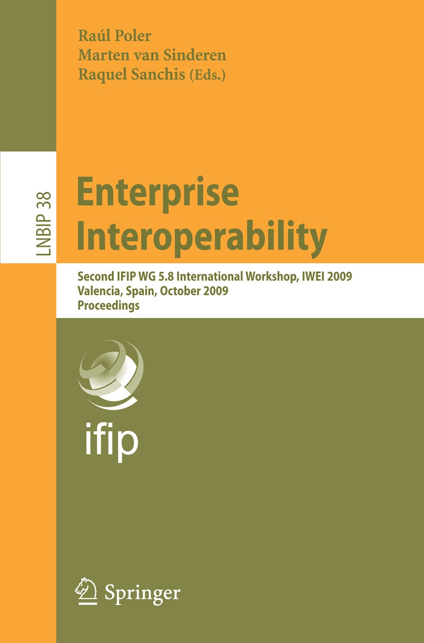 Titlebook: Enterprise Interoperability; Second IFIP WG 5.8 I Raúl Poler,Marten Sinderen,Raquel Sanchis Conference proceedings 2009 IFIP International Titlebook: Enterprise Interoperability; Second IFIP WG 5.8 I Raúl Poler,Marten Sinderen,Raquel Sanchis Conference proceedings 2009 IFIP International