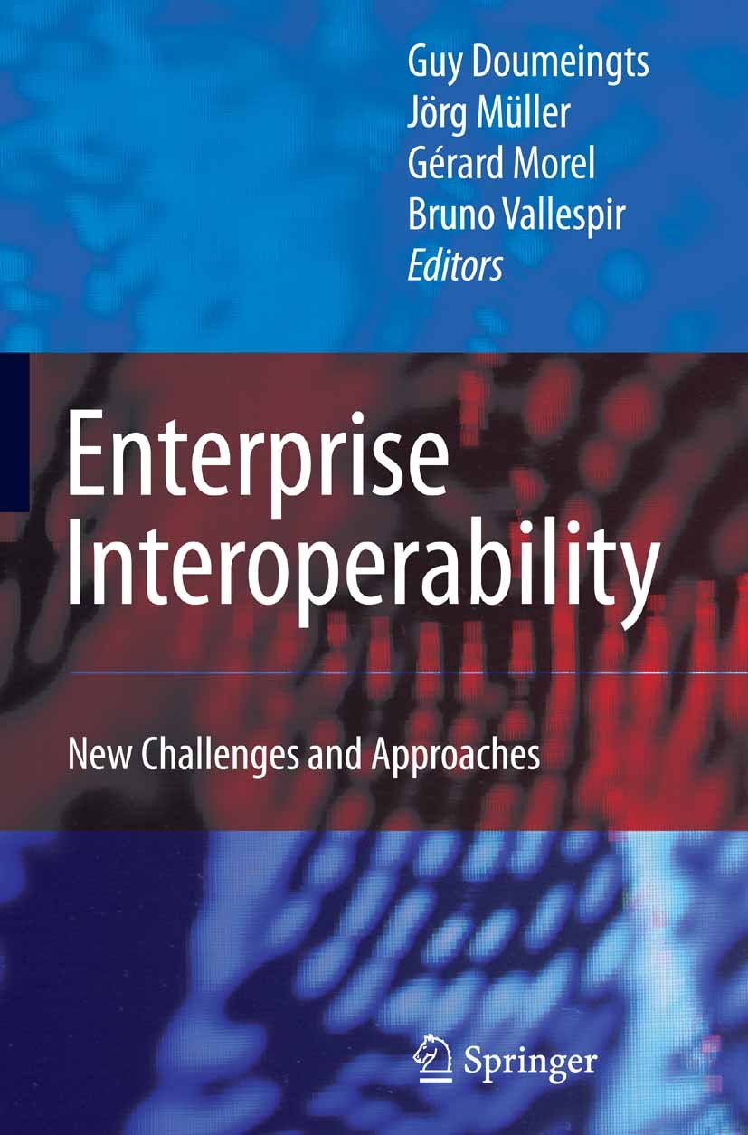 Titlebook: Enterprise Interoperability; New Challenges and A Guy Doumeingts,Jörg Müller,Bruno Vallespir Conference proceedings 2007 Springer-Verlag Lo Titlebook: Enterprise Interoperability; New Challenges and A Guy Doumeingts,Jörg Müller,Bruno Vallespir Conference proceedings 2007 Springer-Verlag Lo