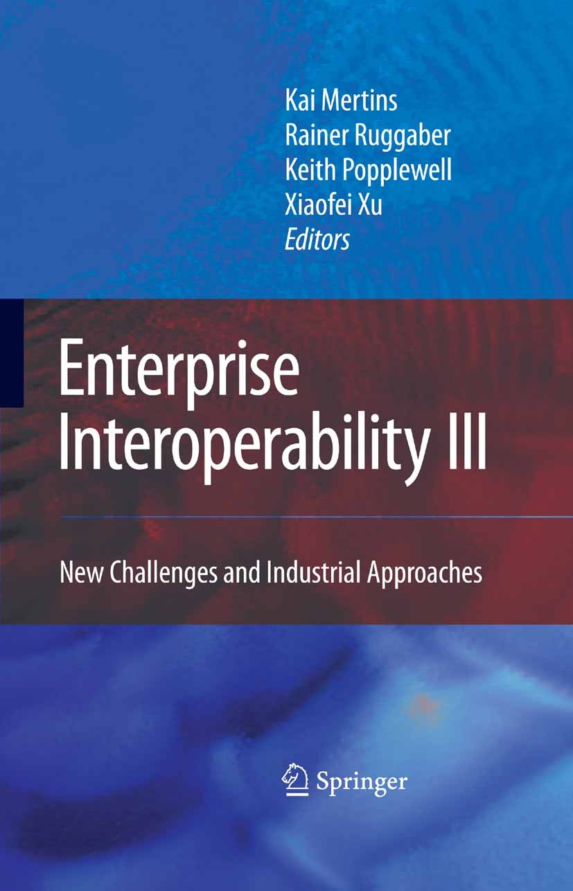 Titlebook: Enterprise Interoperability III; New Challenges and I Kai Mertins,Rainer Ruggaber,Xiaofei Xu Conference proceedings 2008 Springer-Verlag Lo Titlebook: Enterprise Interoperability III; New Challenges and I Kai Mertins,Rainer Ruggaber,Xiaofei Xu Conference proceedings 2008 Springer-Verlag Lo