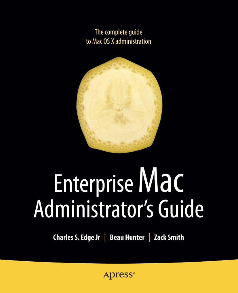 Titlebook: Enterprise Mac Administrators Guide; Charles S. Edge,Beau Hunter,Zack Smith Book 20091st edition Charles Edge and Zack Smith and Beau Hunt Titlebook: Enterprise Mac Administrators Guide; Charles S. Edge,Beau Hunter,Zack Smith Book 20091st edition Charles Edge and Zack Smith and Beau Hunt