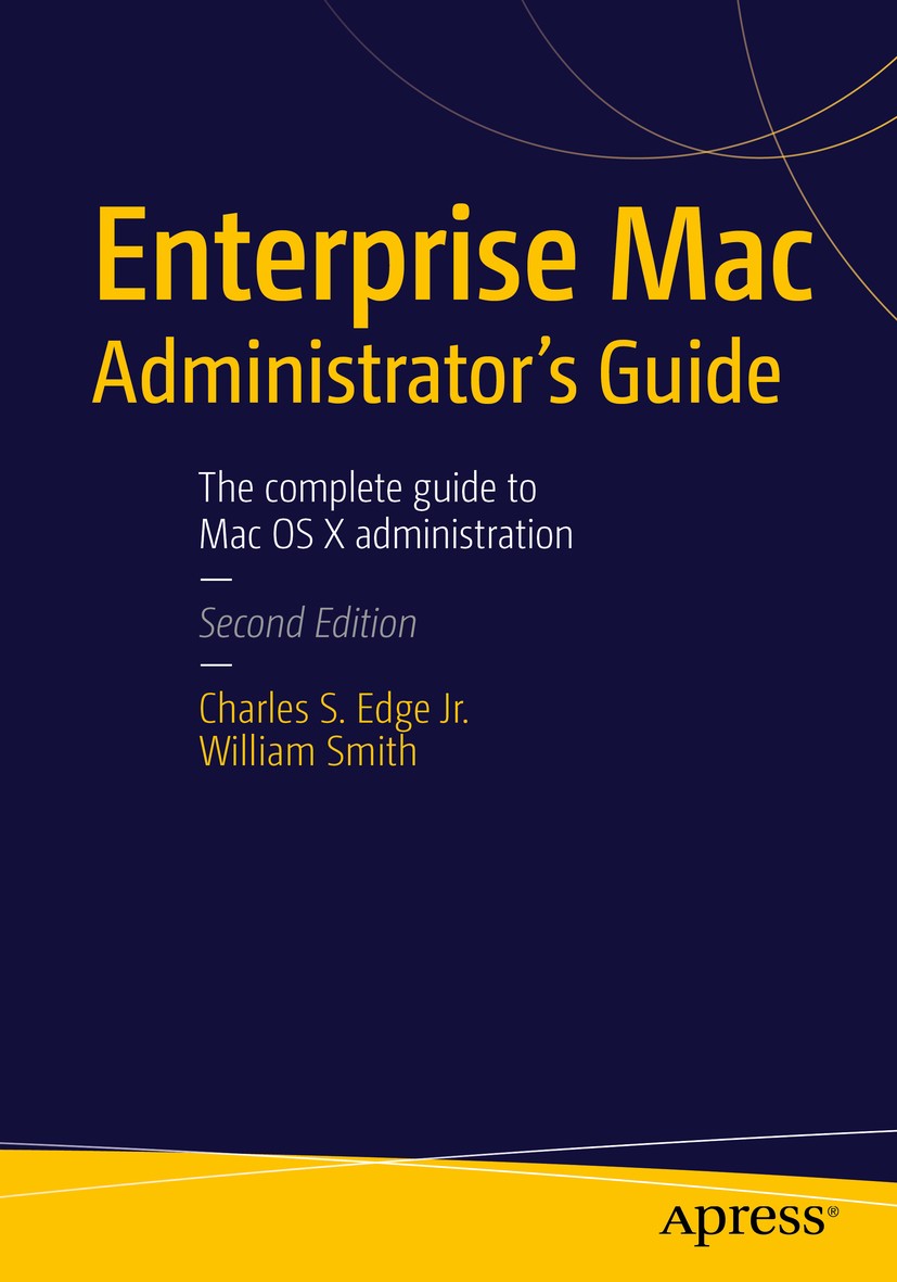 Titlebook: Enterprise Mac Administrators Guide; Charles S. Edge,William Smith Book 2015Latest edition CHARLES EDGE and William Smith 2015 Groupware.I Titlebook: Enterprise Mac Administrators Guide; Charles S. Edge,William Smith Book 2015Latest edition CHARLES EDGE and William Smith 2015 Groupware.I