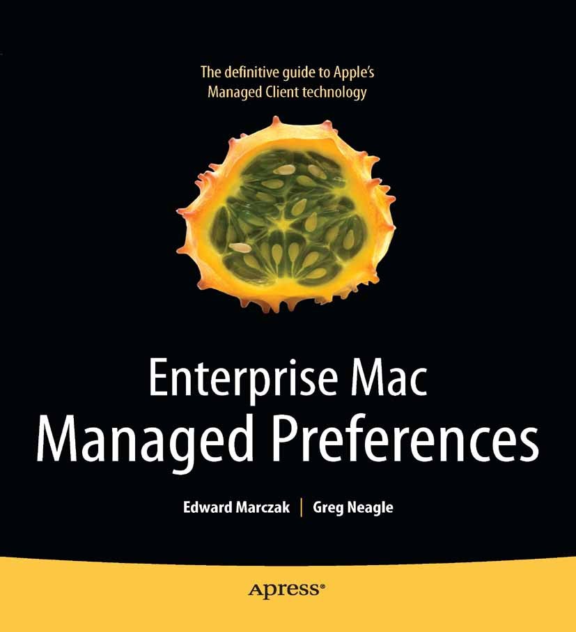 Titlebook: Enterprise Mac Managed Preferences; Edward Marczak,Greg Neagle,Clay Andres,Steve Angli Book 2010 Edward Marczak 2010 Mac OS X.OS X.Trouble Titlebook: Enterprise Mac Managed Preferences; Edward Marczak,Greg Neagle,Clay Andres,Steve Angli Book 2010 Edward Marczak 2010 Mac OS X.OS X.Trouble
