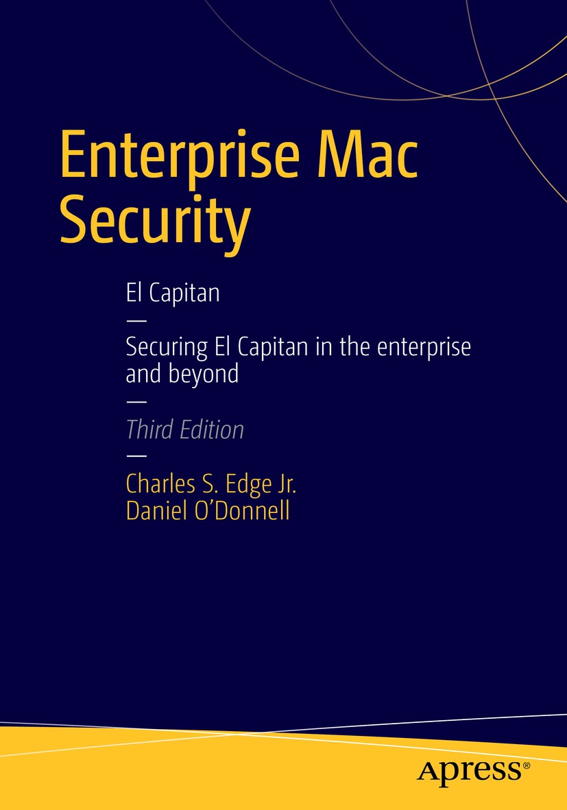 Titlebook: Enterprise Mac Security: Mac OS X; Charles Edge,Daniel O’Donnell Book 2016Latest edition Charles Edge, Daniel O‘Donnell 2016 Internet.Mac Titlebook: Enterprise Mac Security: Mac OS X; Charles Edge,Daniel O’Donnell Book 2016Latest edition Charles Edge, Daniel O‘Donnell 2016 Internet.Mac