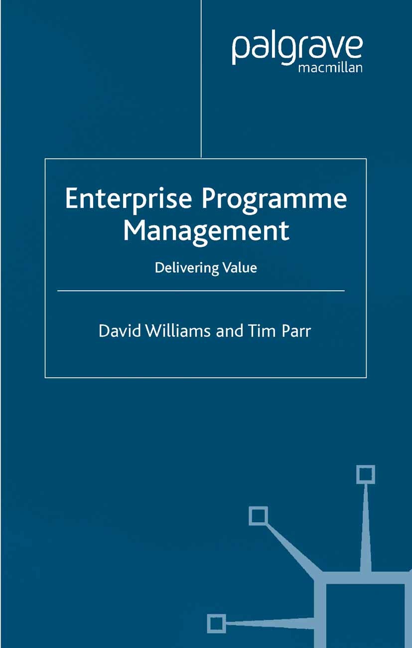Titlebook: Enterprise Programme Management; Delivering Value David Williams,Tim Parr Book 2004 Palgrave Macmillan, a division of Macmillan Publishers Titlebook: Enterprise Programme Management; Delivering Value David Williams,Tim Parr Book 2004 Palgrave Macmillan, a division of Macmillan Publishers