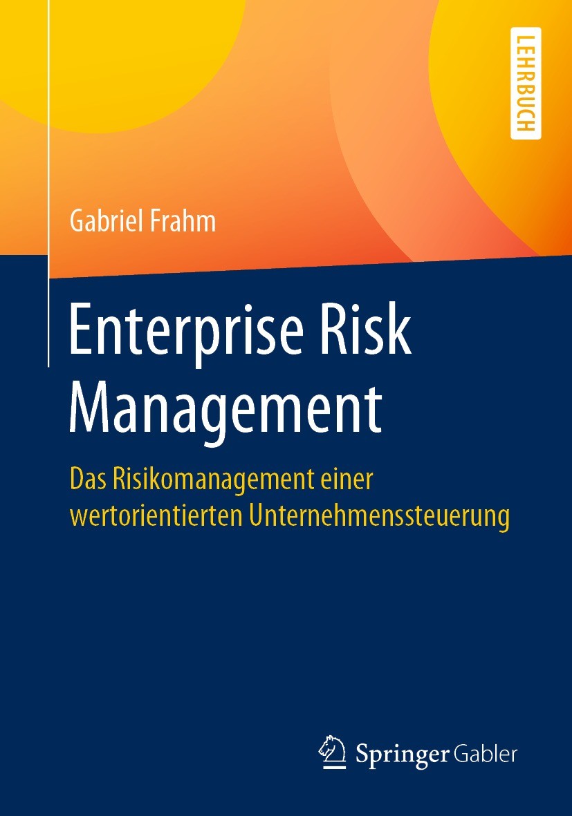 Titlebook: Enterprise Risk Management; Das Risikomanagement Gabriel Frahm Textbook 2021 Springer Fachmedien Wiesbaden GmbH, ein Teil von Springer Natu Titlebook: Enterprise Risk Management; Das Risikomanagement Gabriel Frahm Textbook 2021 Springer Fachmedien Wiesbaden GmbH, ein Teil von Springer Natu