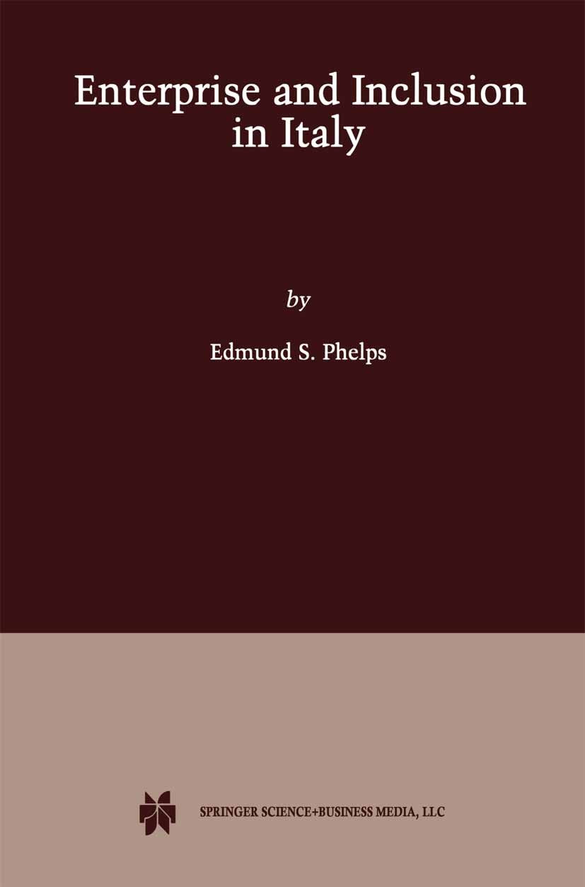 Titlebook: Enterprise and Inclusion in Italy; Edmund S. Phelps Book 2002 Springer Science+Business Media New York 2002 Edmund Phelps.Institution.busi Titlebook: Enterprise and Inclusion in Italy; Edmund S. Phelps Book 2002 Springer Science+Business Media New York 2002 Edmund Phelps.Institution.busi