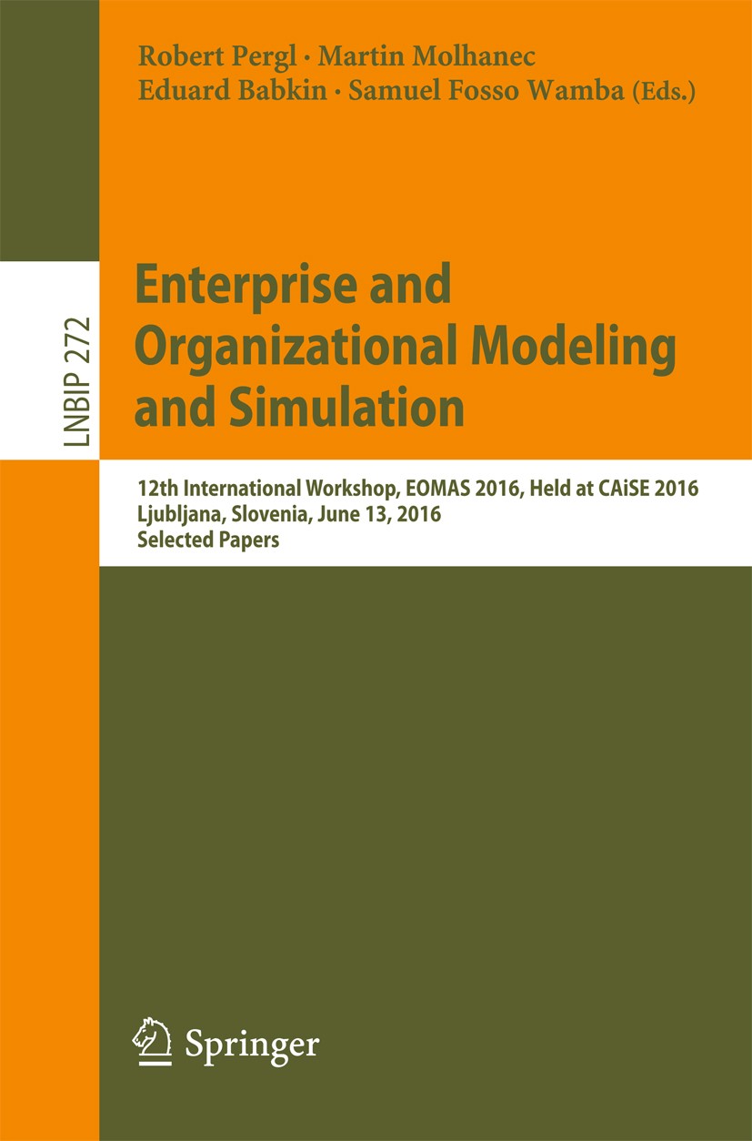 Titlebook: Enterprise and Organizational Modeling and Simulation; 12th International W Robert Pergl,Martin Molhanec,Samuel Fosso Wamba Conference proc Titlebook: Enterprise and Organizational Modeling and Simulation; 12th International W Robert Pergl,Martin Molhanec,Samuel Fosso Wamba Conference proc