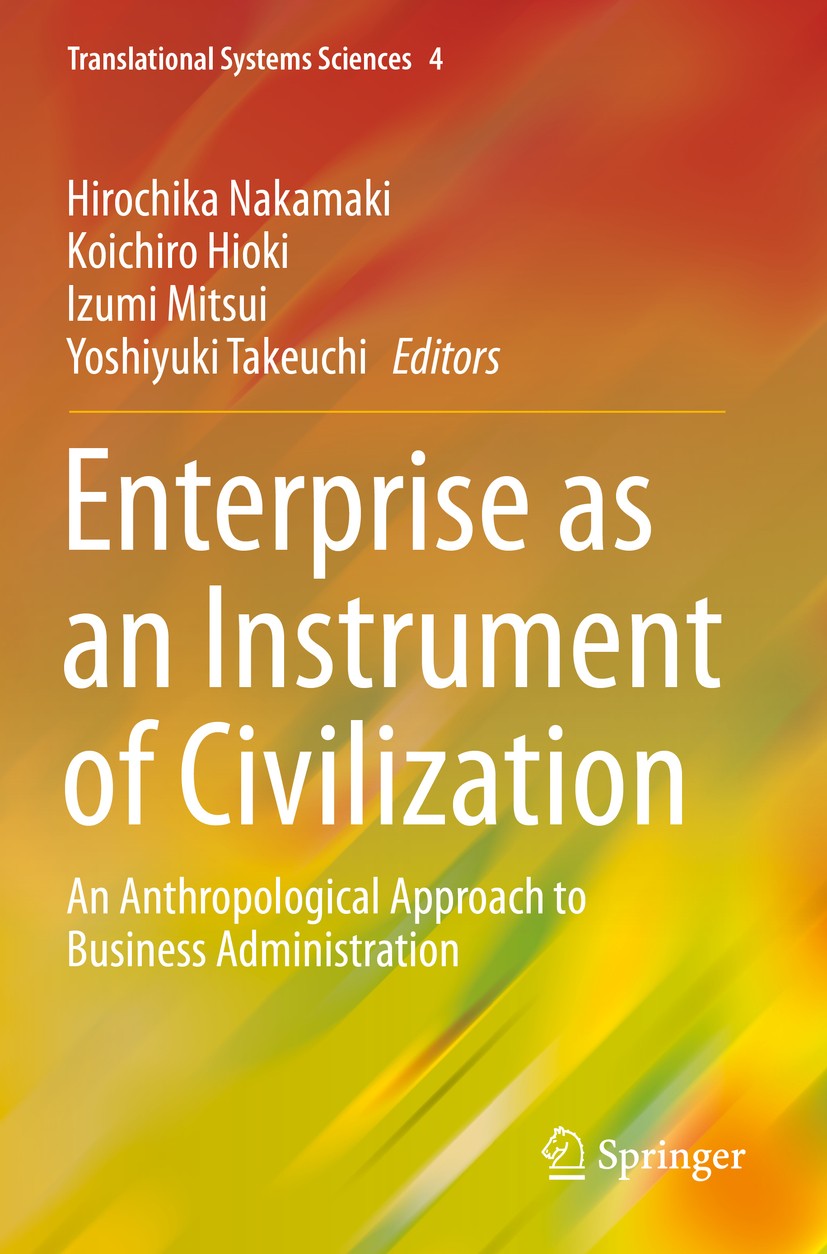 Titlebook: Enterprise as an Instrument of Civilization; An Anthropological A Hirochika Nakamaki,Koichiro Hioki,Yoshiyuki Takeuc Book 2016 Springer Jap Titlebook: Enterprise as an Instrument of Civilization; An Anthropological A Hirochika Nakamaki,Koichiro Hioki,Yoshiyuki Takeuc Book 2016 Springer Jap