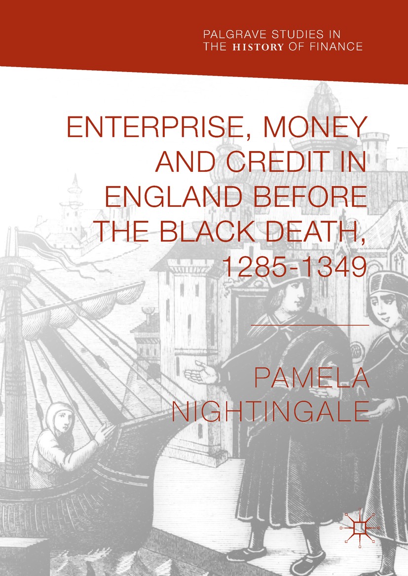 Titlebook: Enterprise, Money and Credit in England before the Black Death 1285–1349; Pamela Nightingale Book 2018 The Editor(s) (if applicable) and T Titlebook: Enterprise, Money and Credit in England before the Black Death 1285–1349; Pamela Nightingale Book 2018 The Editor(s) (if applicable) and T